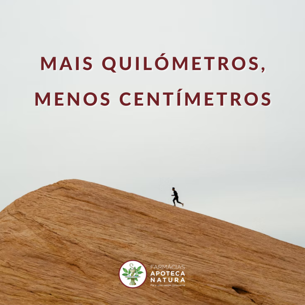 MAIS QUILÓMETROS, MENOS CENTÍMETROS - Apoteca Natura